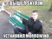 вышел skyrim установил morrowind