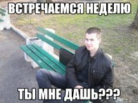 встречаемся неделю ты мне дашь???