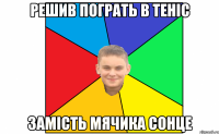 решив пограть в теніс замість мячика сонце