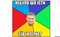 небуло шо їсти зїв інтернет