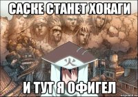 саске станет хокаги и тут я офигел