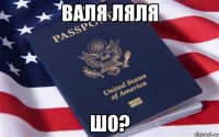 валя ляля шо?