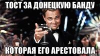 тост за донецкую банду которая его арестовала