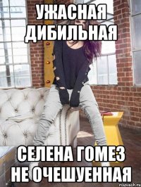 ужасная дибильная селена гомез не очешуенная