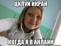 цилуй икран когда я в анлайн
