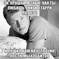 эй, крошка, я знаю, как ты любишь книги о гарри поттере и пошил нам на хеллоуин костюмы хоббитов