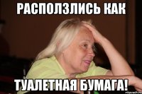 расползлись как туалетная бумага!