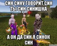 син сину говорит син ты син синишка а он да син я синок син