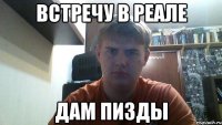 встречу в реале дам пизды