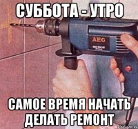 суббота - утро самое время начать делать ремонт