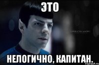 это нелогично, капитан.