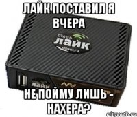 лайк поставил я вчера не пойму лишь - нахера?