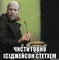  чисти говно (с)джейсон стетхем