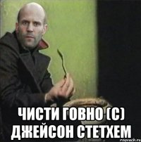  чисти говно (с) джейсон стетхем