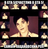 в gta 5!счастлив в gta 5! самый пацановский реп!