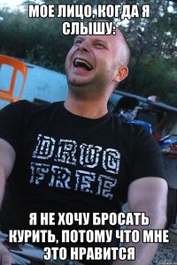 мое лицо, когда я слышу: я не хочу бросать курить, потому что мне это нравится