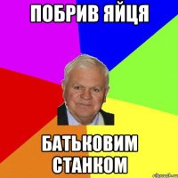 побрив яйця батьковим станком