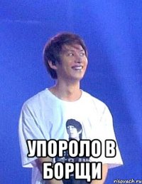  упороло в борщи