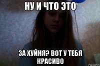 ну и что это за хуйня? вот у тебя красиво