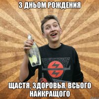 з дньом рождения щастя, здоровья, всього найкращого