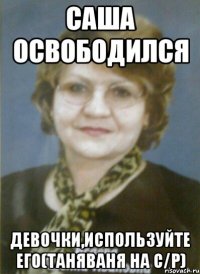 саша освободился девочки,используйте его(таняваня на с/р)