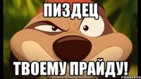 пиздец твоему прайду!