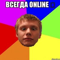 всегда online ✔ 