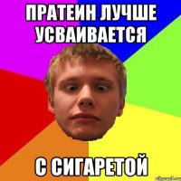 пратеин лучше усваивается с сигаретой