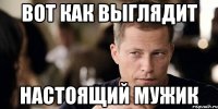 вот как выглядит настоящий мужик