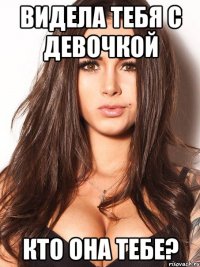 видела тебя с девочкой кто она тебе?