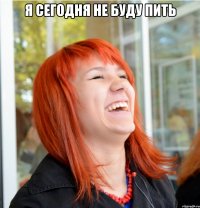 я сегодня не буду пить 