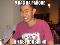у нас на районе он бы не выжил