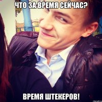 что за время сейчас? время штекеров!