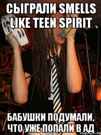 сыграли smells like teen spirit бабушки подумали, что уже попали в ад