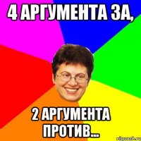 4 аргумента за, 2 аргумента против...