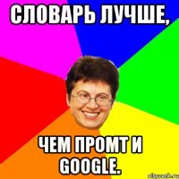 словарь лучше, чем промт и google.