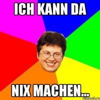 ich kann da nix machen...