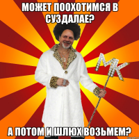может поохотимся в суздалае? а потом и шлюх возьмем?