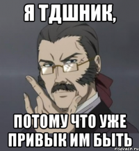 я тдшник, потому что уже привык им быть
