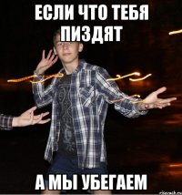если что тебя пиздят а мы убегаем