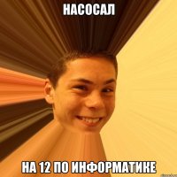 насосал на 12 по информатике