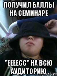 получил баллы на семинаре "еееесс" на всю аудиторию