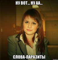 ну вот... ну аа... слова-паразиты
