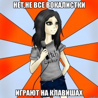 нет,не все вокалистки играют на клавишах