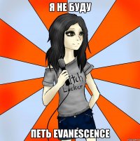 я не буду петь evanescence