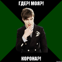 где?! моя?! корона?!