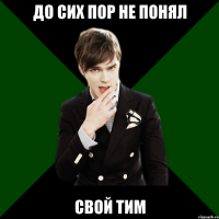 до сих пор не понял свой тим