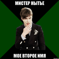 мистер нытье мое второе имя