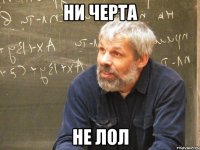 ни черта не лол