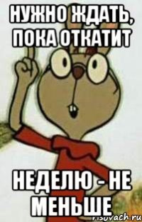 нужно ждать, пока откатит неделю - не меньше